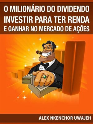 cover image of O Milionário Do Dividendo--Investir Para a Renda E Ganhar No Mercado De Ações